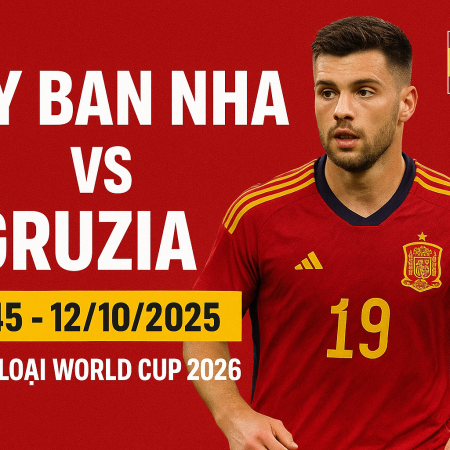 Soi kèo Tây Ban Nha vs Gruzia, 1h45 ngày 12/10 – Vòng loại World Cup 2026 khu vực châu Âu